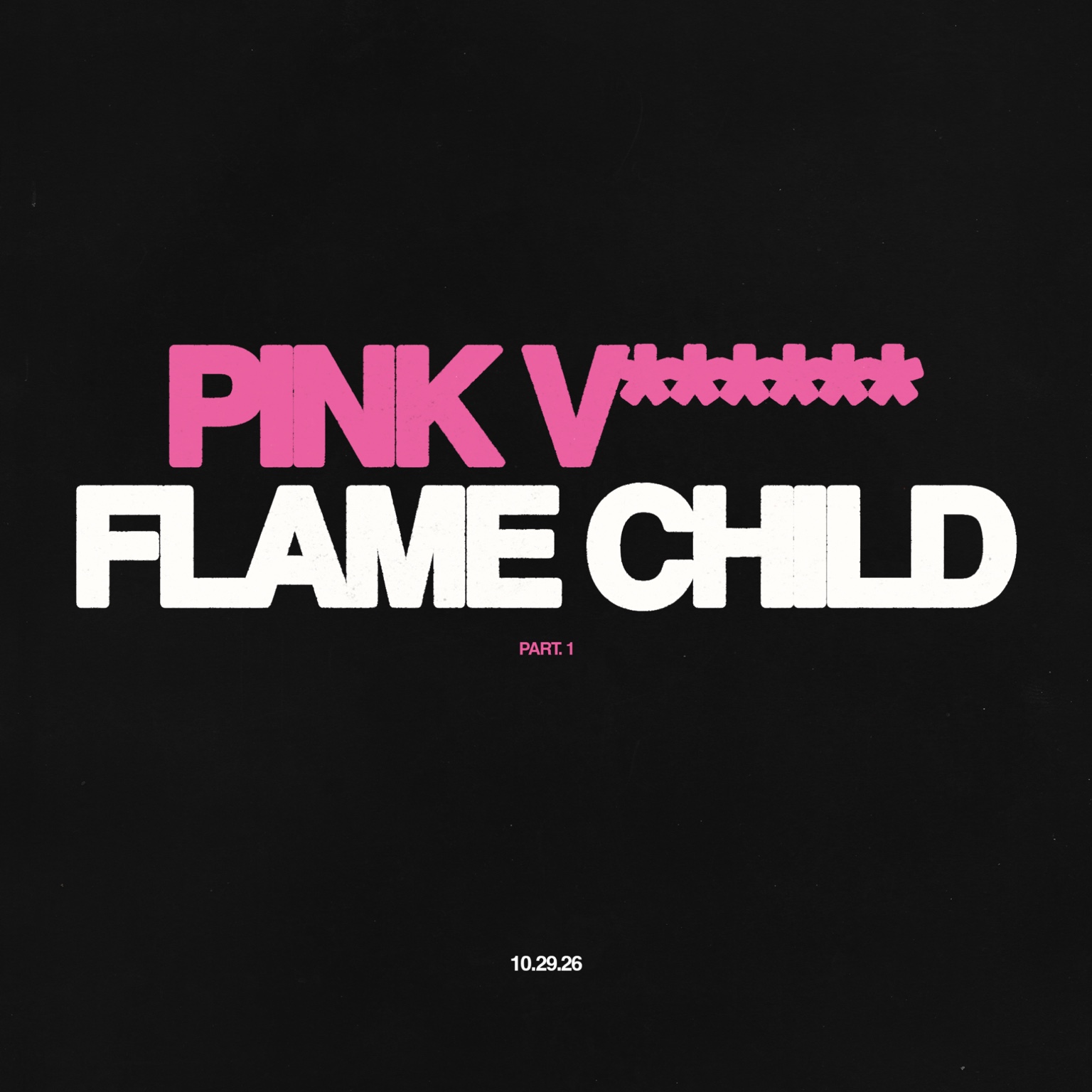 Pink V******* Flame Child, Part 1 — October 29, 2026